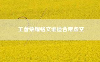 王者荣耀铭文谁适合带虚空