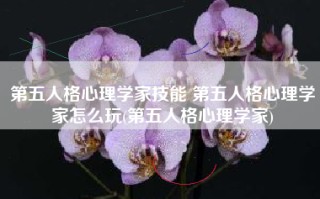 第五人格心理学家技能 第五人格心理学家怎么玩(第五人格心理学家)
