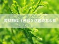 泥战游戏,《逆战》这游戏怎么样