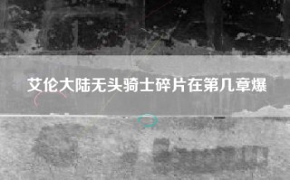 艾伦大陆无头骑士碎片在第几章爆