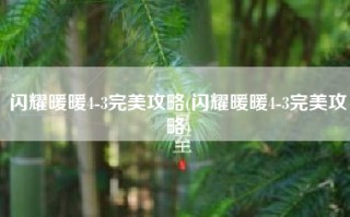闪耀暖暖4-3完美攻略(闪耀暖暖4-3完美攻略)