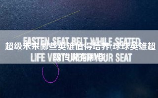 超级未来哪些英雄值得培养(球球英雄超级传说有哪些)