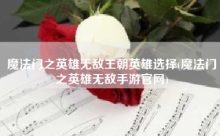 魔法门之英雄无敌王朝英雄选择(魔法门之英雄无敌手游官网)
