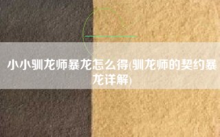 小小驯龙师暴龙怎么得(驯龙师的契约暴龙详解)
