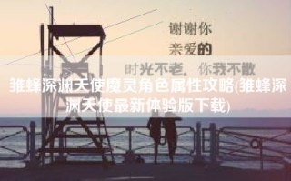 雏蜂深渊天使魔灵角色属性攻略(雏蜂深渊天使最新体验版下载)