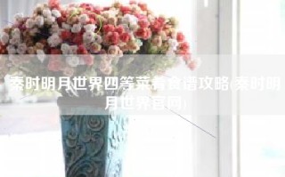 秦时明月世界四等菜肴食谱攻略(秦时明月世界官网)