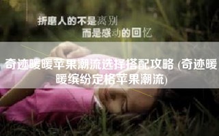 奇迹暖暖苹果潮流选择搭配攻略 (奇迹暖暖缤纷定格苹果潮流)