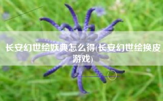 长安幻世绘妖典怎么得(长安幻世绘换皮游戏)