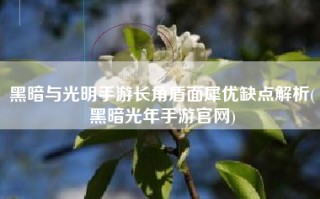 黑暗与光明手游长角盾面犀优缺点解析(黑暗光年手游官网)