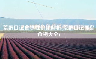 荒野日记食物性价比解析(荒野日记孤岛食物大全)