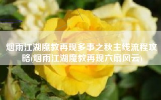 烟雨江湖魔教再现多事之秋主线流程攻略(烟雨江湖魔教再现六扇风云)