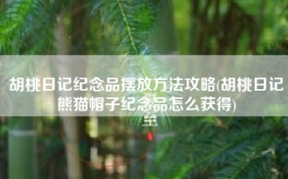胡桃日记纪念品摆放方法攻略(胡桃日记熊猫帽子纪念品怎么获得)