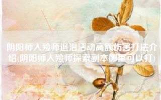 阴阳师入殓师退治活动高额伤害打法介绍(阴阳师入殓师探索副本哪里可以打)