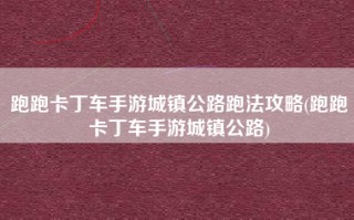 跑跑卡丁车手游城镇公路跑法攻略(跑跑卡丁车手游城镇公路)