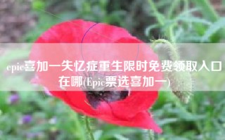 epic喜加一失忆症重生限时免费领取入口在哪(Epic票选喜加一)