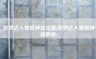 收纳达人驱蚊神器攻略(收纳达人驱蚊神器教程)