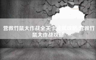 营救竹鼠大作战全关卡成就攻略(营救竹鼠大作战攻略)