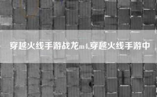 穿越火线手游战龙m4,穿越火线手游中