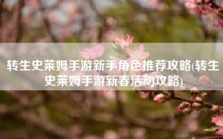 转生史莱姆手游新手角色推荐攻略(转生史莱姆手游新春活动攻略)