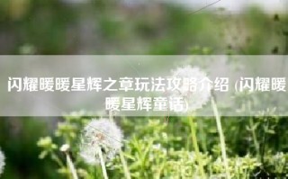 闪耀暖暖星辉之章玩法攻略介绍 (闪耀暖暖星辉童话)