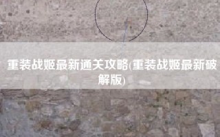 重装战姬最新通关攻略(重装战姬最新破解版)