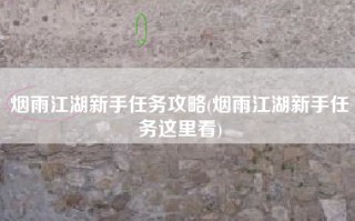 烟雨江湖新手任务攻略(烟雨江湖新手任务这里看)