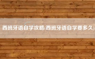 西班牙语自学攻略(西班牙语自学要多久)