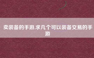 卖装备的手游,求几个可以装备交易的手游