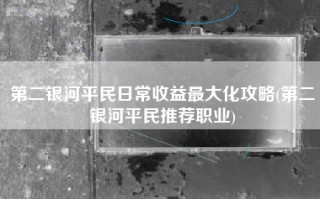 第二银河平民日常收益最大化攻略(第二银河平民推荐职业)