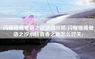 闪耀暖暖爱语之汐活动攻略(闪耀暖暖爱语之汐永驻青春之地怎么过关)