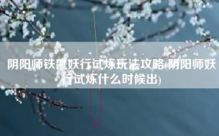 阴阳师铁鼠妖行试炼玩法攻略(阴阳师妖行试炼什么时候出)