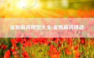 雀姬麻将牌型大全(雀姬麻将牌谱)