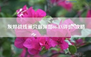 灰烬战线巢穴最深部06-EX评价S攻略