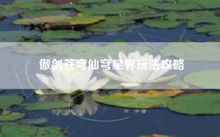 傲剑苍穹仙穹星界玩法攻略