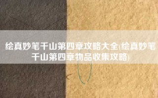 绘真妙笔千山第四章攻略大全(绘真妙笔千山第四章物品收集攻略)
