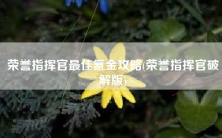 荣誉指挥官最佳氪金攻略(荣誉指挥官破解版)