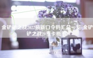 金铲铲之战2022最新口令码汇总一览(金铲铲之战20费卡概率)