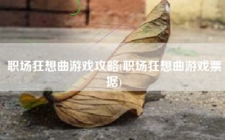 职场狂想曲游戏攻略(职场狂想曲游戏票据)