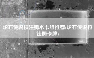 炉石传说拉法姆术卡组推荐(炉石传说拉法姆卡牌)