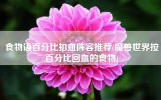 食物语百分比扣血阵容推荐(魔兽世界按百分比回血的食物)