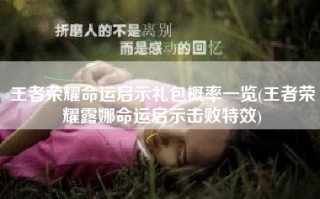 王者荣耀命运启示礼包概率一览(王者荣耀露娜命运启示击败特效)