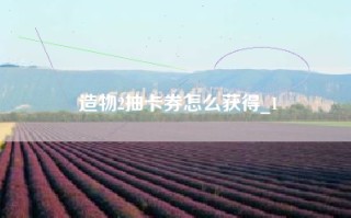 造物2抽卡券怎么获得_1