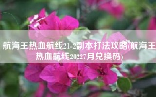 航海王热血航线21-2副本打法攻略(航海王热血航线20227月兑换码)