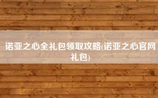 诺亚之心全礼包领取攻略(诺亚之心官网礼包)