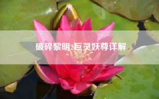 破碎黎明2巨灵妖尊详解