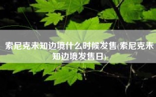 索尼克未知边境什么时候发售(索尼克未知边境发售日)