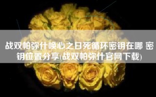 战双帕弥什唤心之日死循环密钥在哪 密钥位置分享(战双帕弥什官网下载)