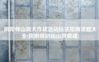 阴阳师山风大作战活动玩法指南攻略大全(阴阳师初翎山风御魂)
