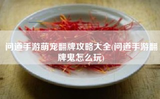 问道手游萌宠翻牌攻略大全(问道手游翻牌鬼怎么玩)