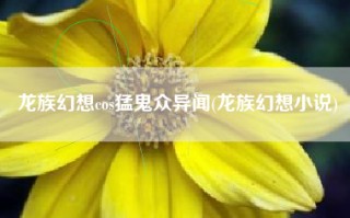 龙族幻想cos猛鬼众异闻(龙族幻想小说)